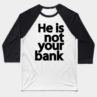 He is not your bank Baseball T-Shirt